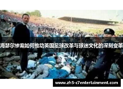 海瑟尔惨案如何推动英国足球改革与球迷文化的深刻变革