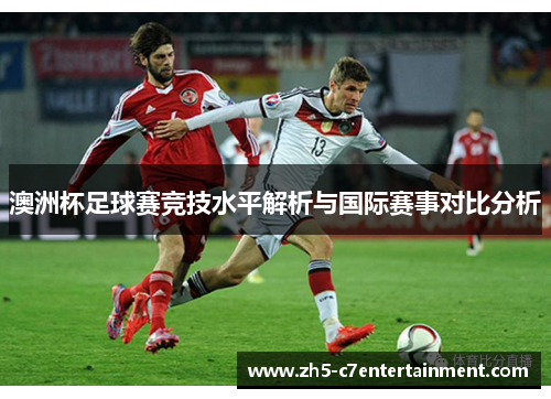 澳洲杯足球赛竞技水平解析与国际赛事对比分析