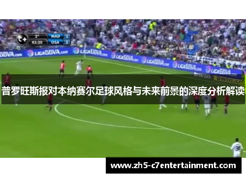 普罗旺斯报对本纳赛尔足球风格与未来前景的深度分析解读