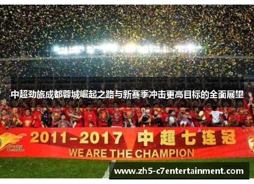 中超劲旅成都蓉城崛起之路与新赛季冲击更高目标的全面展望