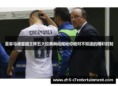 皇家马德里国王杯五大经典瞬间揭秘你绝对不知道的精彩时刻