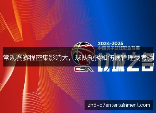 常规赛赛程密集影响大，球队轮换和伤病管理受考验